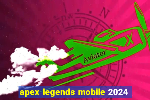 apex legends mobile 2024